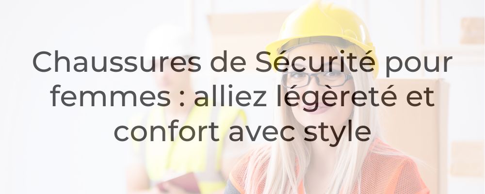 Chaussures de Sécurité pour femmes : alliez légèreté et confort avec style