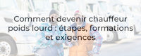 Comment devenir chauffeur poids lourd : étapes, formations et exigences