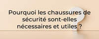 Pourquoi les chaussures de sécurité sont-elles nécessaires et utiles ?